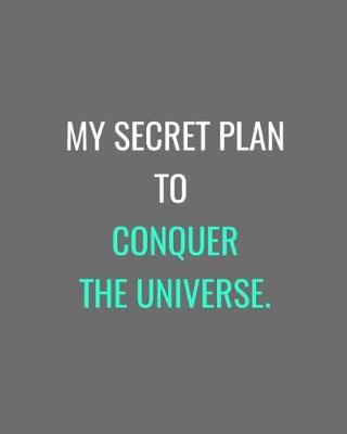 Book cover for My Secret Plan To Conquer The Universe.