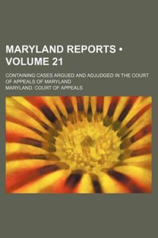 Cover of Maryland Reports (Volume 21); Containing Cases Argued and Adjudged in the Court of Appeals of Maryland