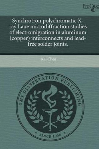 Cover of Synchrotron Polychromatic X-Ray Laue Microdiffraction Studies of Electromigration in Aluminum (Copper) Interconnects and Lead-Free Solder Joints