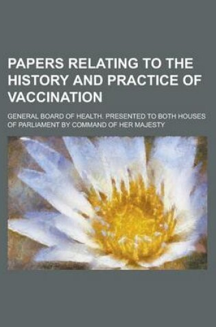 Cover of Papers Relating to the History and Practice of Vaccination; General Board of Health. Presented to Both Houses of Parliament by Command of Her Majesty