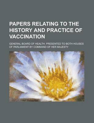 Book cover for Papers Relating to the History and Practice of Vaccination; General Board of Health. Presented to Both Houses of Parliament by Command of Her Majesty