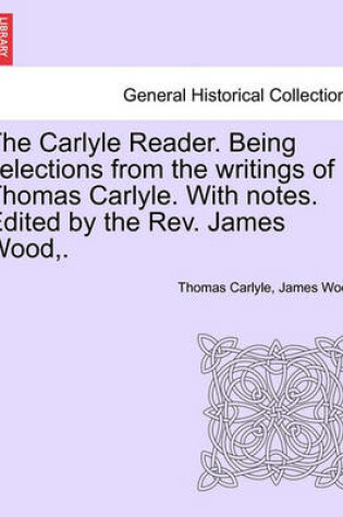 Cover of The Carlyle Reader. Being Selections from the Writings of Thomas Carlyle. with Notes. Edited by the Rev. James Wood, . Part II