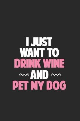 Book cover for I Just Want To Drink Wine And Pet My Dog