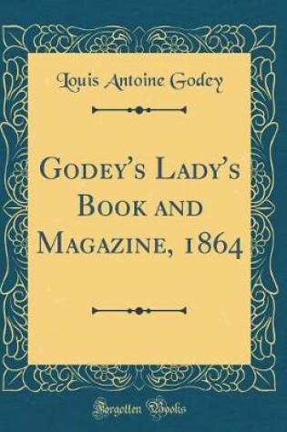 Cover of Godey's Lady's Book and Magazine, 1864 (Classic Reprint)