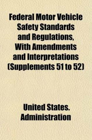 Cover of Federal Motor Vehicle Safety Standards and Regulations, with Amendments and Interpretations (Supplements 51 to 52)