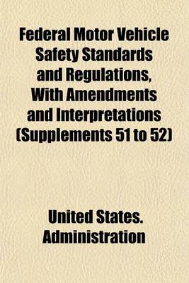 Book cover for Federal Motor Vehicle Safety Standards and Regulations, with Amendments and Interpretations (Supplements 51 to 52)