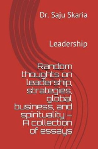 Cover of Random Thoughts on Leadership, Strategies, Global Business, and Spirituality - A Collection of Essays