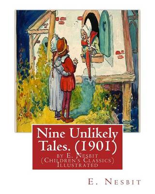 Book cover for Nine Unlikely Tales. (1901) by E. Nesbit (Children's Classics) Illustrated