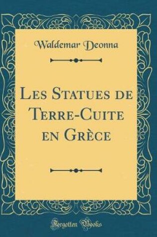 Cover of Les Statues de Terre-Cuite en Grèce (Classic Reprint)