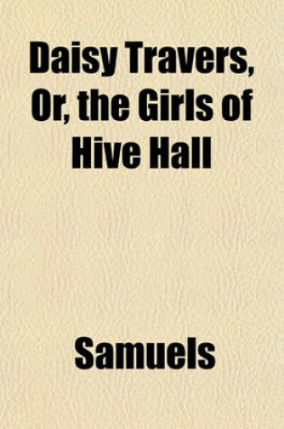 Cover of Daisy Travers, Or, the Girls of Hive Hall