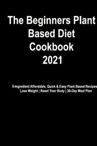 Cover of The Beginner's Plant Based Diet Cookbook #2021