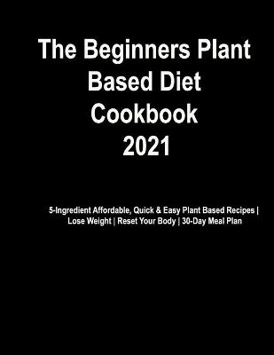 Book cover for The Beginner's Plant Based Diet Cookbook #2021