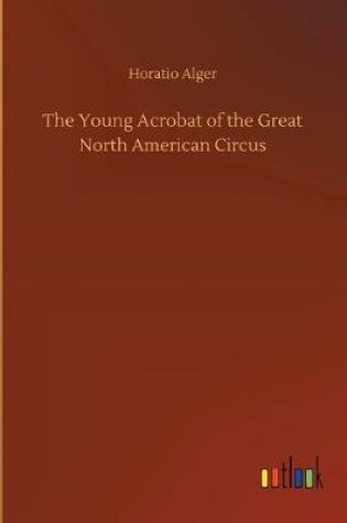 Cover of The Young Acrobat of the Great North American Circus