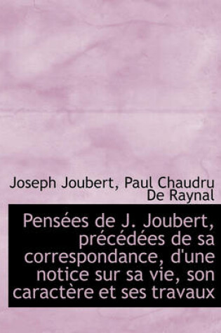 Cover of Pensees de J. Joubert, Precedees de Sa Correspondance, D'Une Notice Sur Sa Vie, Son Caractere Et Ses