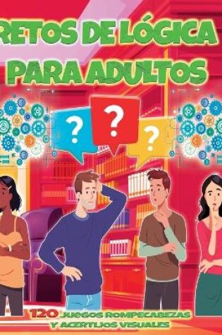 Cover of Retos de L�gica para Adultos 120 Juegos Rompecabezas y Acertijos visuales