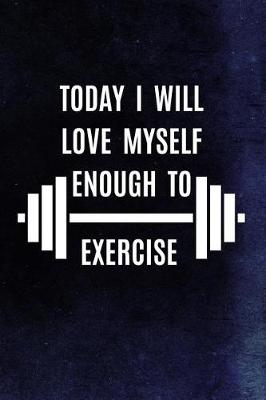 Cover of Today I Will Love Myself Enough To Exercise