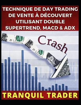 Book cover for Technique de Day Trading de Vente À Découvert Utilisant Double Supertrend, Macd & Adx