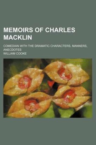 Cover of Memoirs of Charles Macklin; Comedian with the Dramatic Characters, Manners, Anecdotes