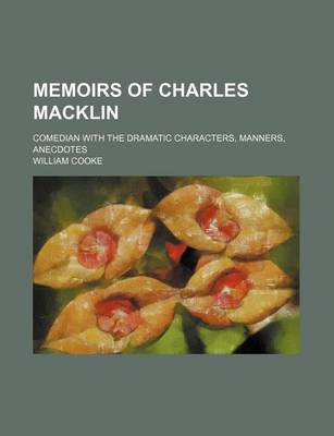 Book cover for Memoirs of Charles Macklin; Comedian with the Dramatic Characters, Manners, Anecdotes