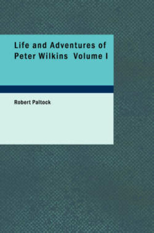 Cover of Life and Adventures of Peter Wilkins Volume I