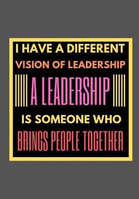 Book cover for I have a different vision of leadership A leadership is someone who brings people together