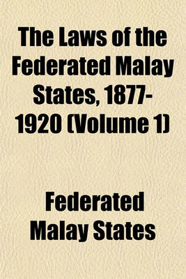 Book cover for The Laws of the Federated Malay States, 1877-1920 (Volume 1)