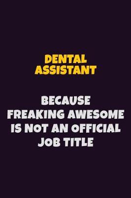 Book cover for Dental Assistant, Because Freaking Awesome Is Not An Official Job Title