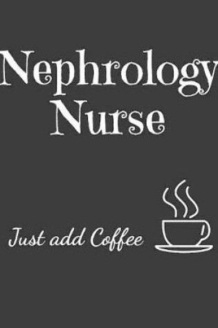 Cover of Nephrology Nurse Just Add Coffee