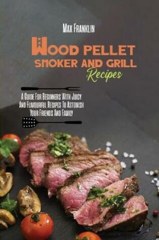 Cover of Wood Pellet Smoker And Grill Recipes