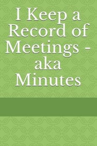 Cover of I Keep a Record of Meetings - aka Minutes