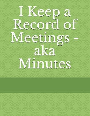 Cover of I Keep a Record of Meetings - aka Minutes