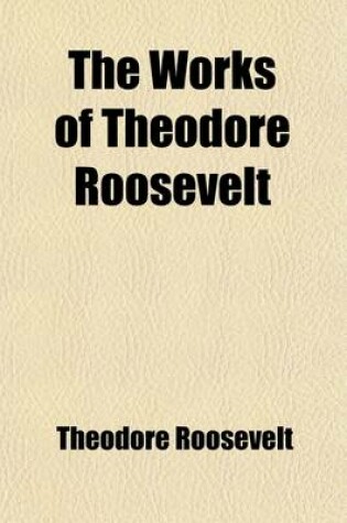 Cover of The Works of Theodore Roosevelt (Volume 8)