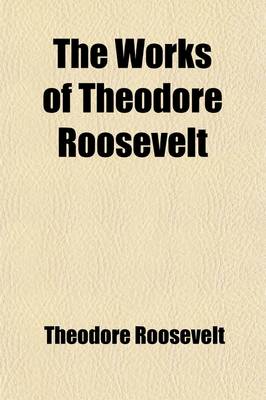 Book cover for The Works of Theodore Roosevelt (Volume 8)