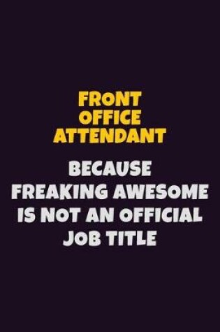 Cover of Front Office Attendant, Because Freaking Awesome Is Not An Official Job Title