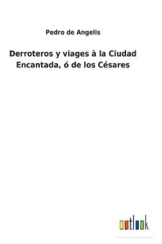 Cover of Derroteros y viages à la Ciudad Encantada, ó de los Césares