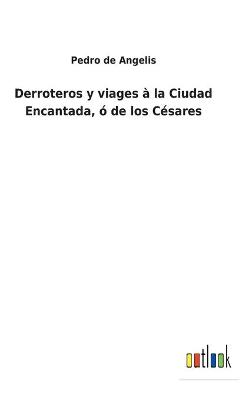 Book cover for Derroteros y viages à la Ciudad Encantada, ó de los Césares