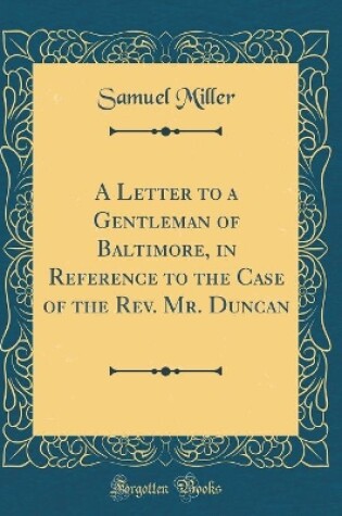 Cover of A Letter to a Gentleman of Baltimore, in Reference to the Case of the Rev. Mr. Duncan (Classic Reprint)