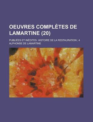 Book cover for Oeuvres Completes de Lamartine; Publiees Et Inedites. Histoire de La Restauration; 4 (20)