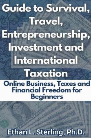 Cover of Guide to Survival, Travel, Entrepreneurship, Investment and International Taxation Online Business, Taxes and Financial Freedom for Beginners