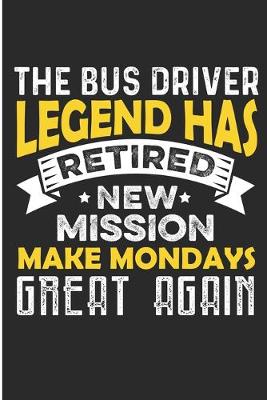 Book cover for The Bus Driver Legend Has Retired New Mission Make Mondays Great Again