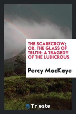 Book cover for The Scarecrow; Or, the Glass of Truth; A Tragedy of the Ludicrous