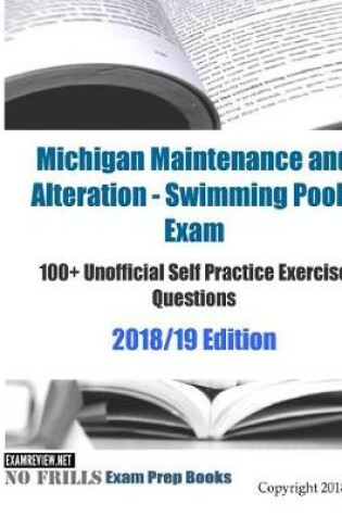 Cover of Michigan Maintenance and Alteration - Swimming Pools Exam 100+ Unofficial Self Practice Exercise Questions 2018/19 Edition