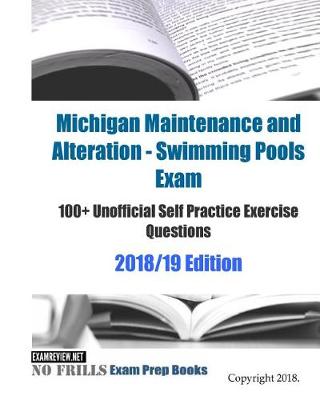 Book cover for Michigan Maintenance and Alteration - Swimming Pools Exam 100+ Unofficial Self Practice Exercise Questions 2018/19 Edition