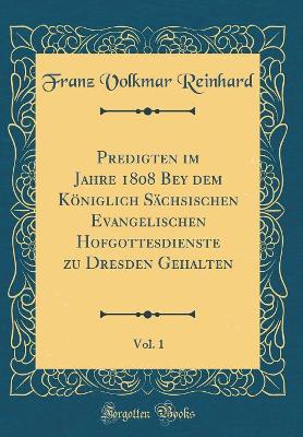 Book cover for Predigten im Jahre 1808 Bey dem Königlich Sächsischen Evangelischen Hofgottesdienste zu Dresden Gehalten, Vol. 1 (Classic Reprint)