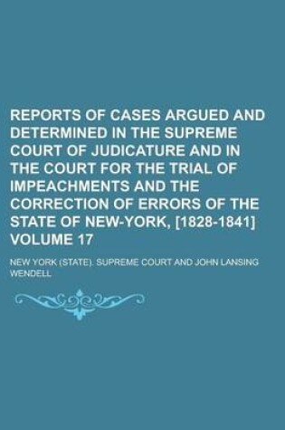 Cover of Reports of Cases Argued and Determined in the Supreme Court of Judicature and in the Court for the Trial of Impeachments and the Correction of Errors of the State of New-York, [1828-1841] Volume 17