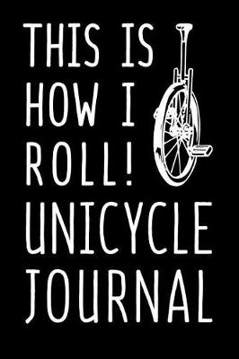 Book cover for This Is How I Roll Unicycle Journal