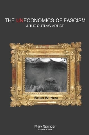 Cover of The Uneconomics of Fascism & the Outlaw Artist