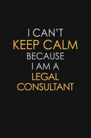 Cover of I Can't Keep Calm Because I Am A Legal Consultant