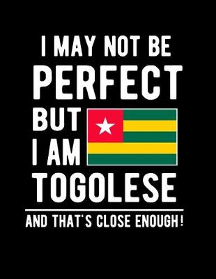 Cover of I May Not Be Perfect But I Am Togolese And That's Close Enough!