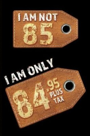 Cover of I am not 85 I am only 84.95 plus tax